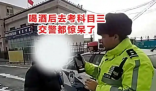 男子酒后去考科目三驚呆交警 事件始末2025最新消息